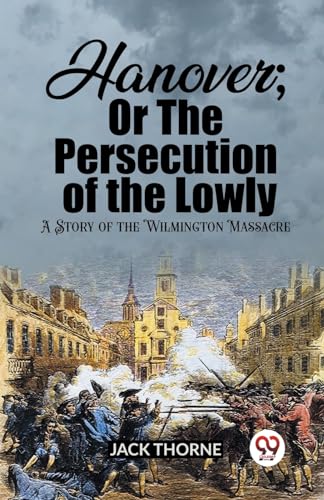 Hanover; Or The Persecution of the Lowly A Story of the Wilmington Massacre von Double 9 Books